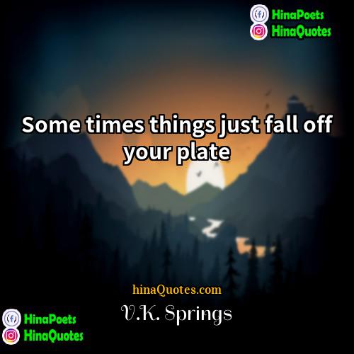 VK Springs Quotes | Some times things just fall off your
